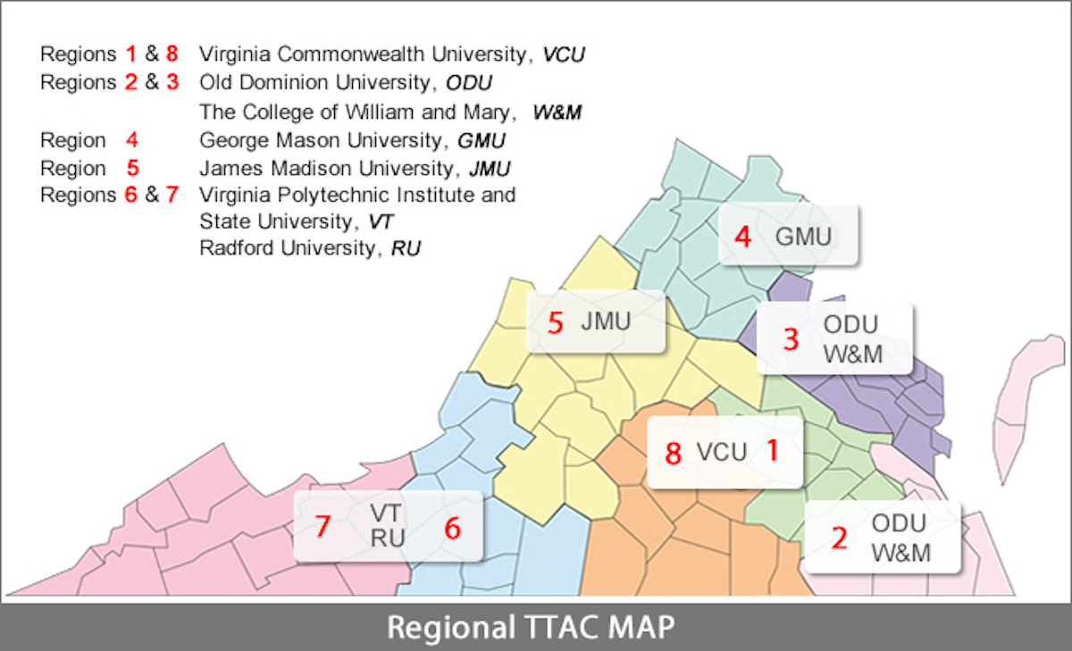 Regional TTAC Map: Regions 1 & 8, Virginia Commonwealth University; Regions 2 & 3, Old Dominion University and the College of William and Mary; Region 4, George Mason University; Region 5, James Madison University; Regions 6 & 7, Virginia Polytechnic Institute & State University and Radford University.