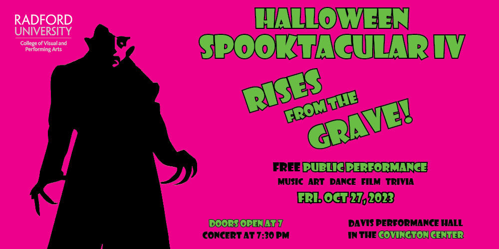 Radford University College of Visual and Performing Arts Halloween Spooktacular 4 Rises from the Grave. Free public performance. Art, Music, Dance, Film, Trivia. Friday, October 27, 2023. Doors open at 7. Concert at 7:30. pm. Davis Performance Hall in the Covington Center