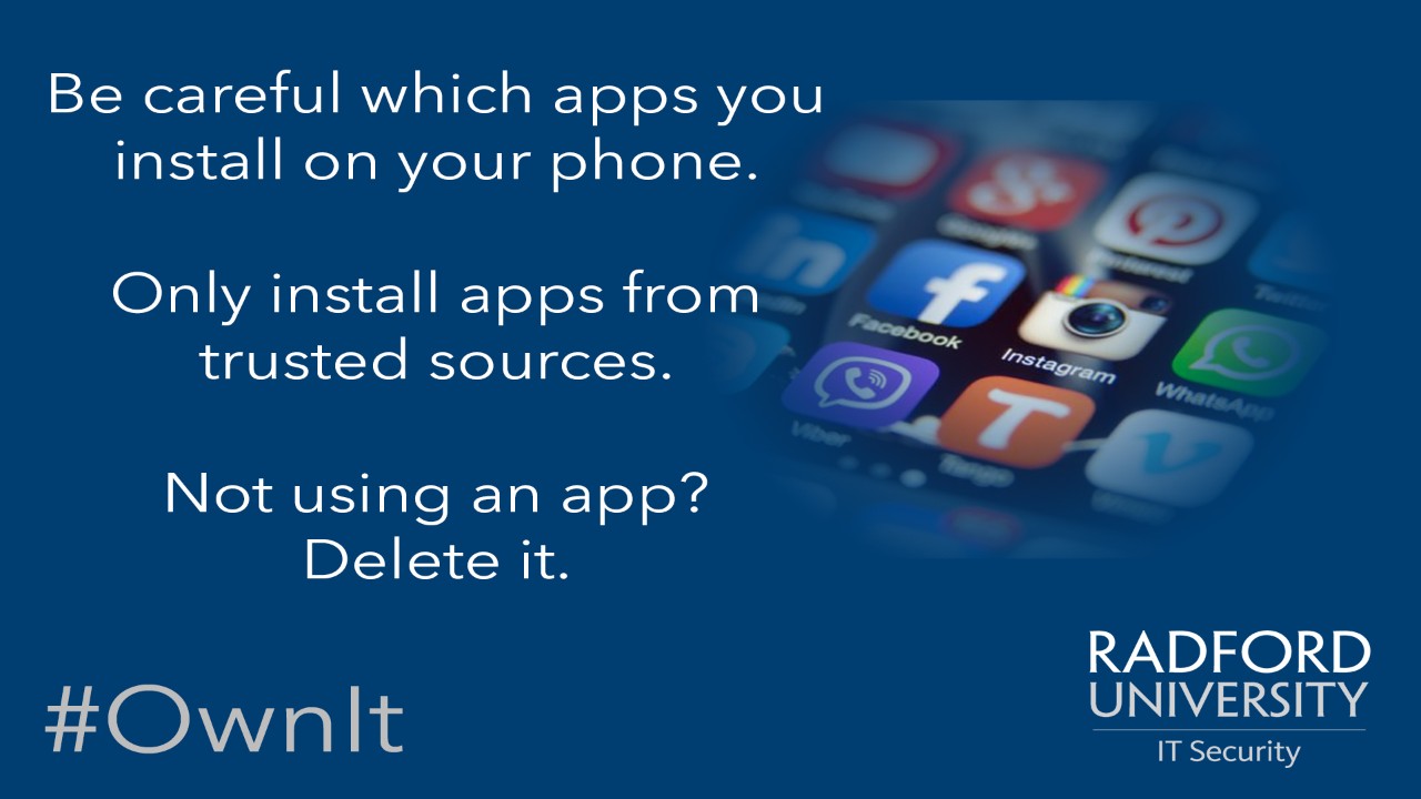 Be careful which apps you install on your phone. Only install apps from trusted sources. Not using an app? Delete it.