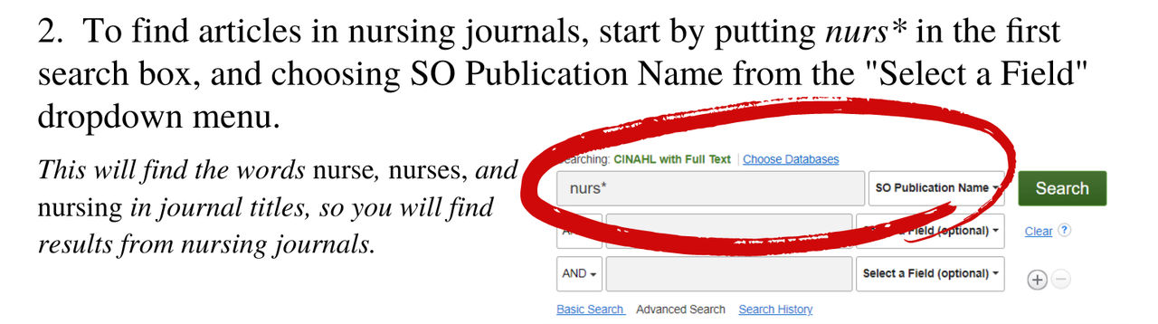 To find articles in nursing journals, start by putting nurs* in the first search box, and choosing SO Publication Name from the "Select a Field" dropdown menu. This will find the words nurse, nurses, and nursing in journal titles, so you will find results from nursing journals. 