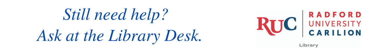 Still need help? Ask at the RUC Library Front Desk.