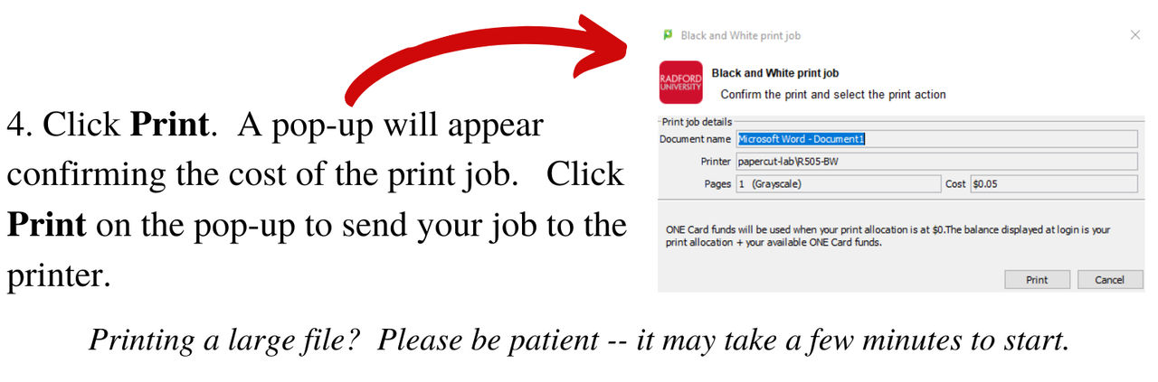 Click Print. A pop-up will appear confirming the cost of the print job. Click Print on the pop-up to send your job to the printer. Printing a large file? Please be patient. It may take a few minutes to start.