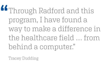 "Through Radford and this program, I have found a way to make a difference in the healthcare field … from behind a computer.”  Tracey Dudding