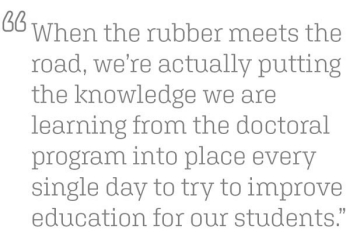 "When the rubber meets the road, we’re actually putting the knowledge we are learning from the doctoral program into place every single day to try to improve education for our students."
