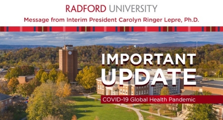 Important Update on COVID-19 Global Health Pandemic at Radford University Message from Interim President Carolyn Ringer Lepre, Ph.D.
